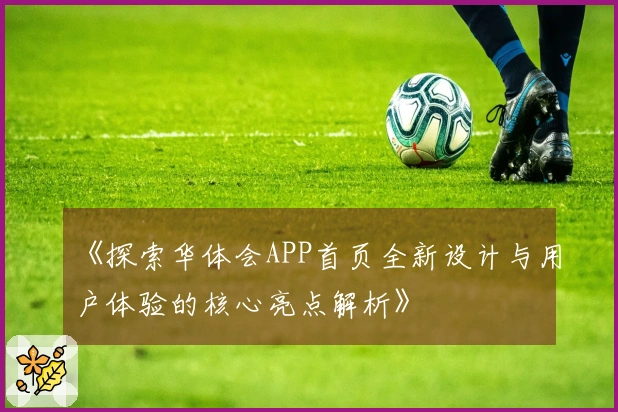 《探索华体会APP首页全新设计与用户体验的核心亮点解析》