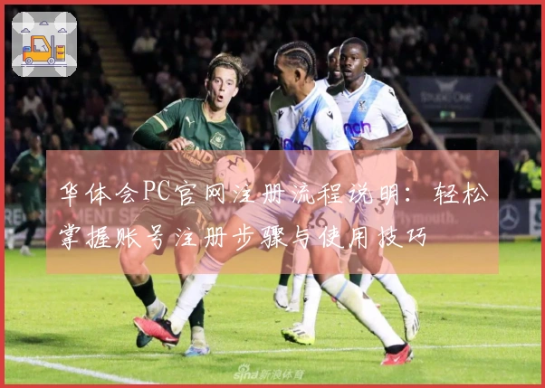华体会PC官网注册流程说明：轻松掌握账号注册步骤与使用技巧