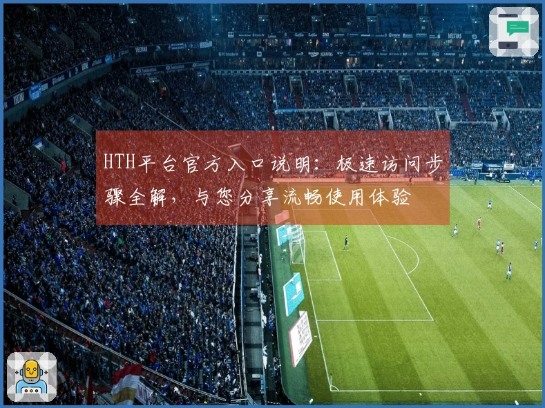 HTH平台官方入口说明：极速访问步骤全解，与您分享流畅使用体验